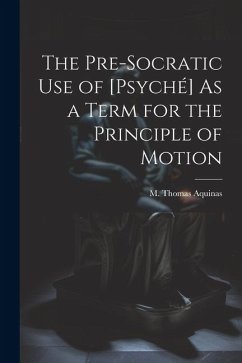 The Pre-Socratic Use of [Psyché] As a Term for the Principle of Motion - Aquinas, M. Thomas