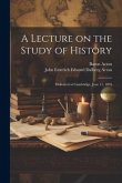 A Lecture on the Study of History: Delivered at Cambridge, June 11, 1895