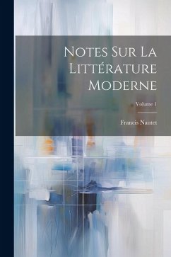 Notes Sur La Littérature Moderne; Volume 1 - Nautet, Francis