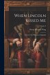 When Lincoln Kissed me; a Story of the... - Bild 1
