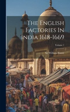 The English Factories In India 1618-1669; Volume 1 - Foster, William