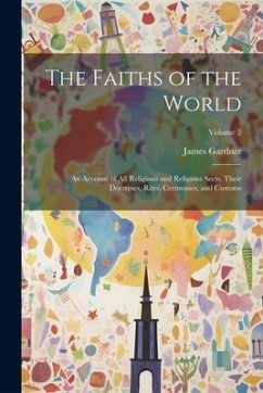 The Faiths of the World; an Account of all Religions and Religious Sects, Their Doctrines, Rites, Cermonies, and Customs; Volume 2 - Gardner, James