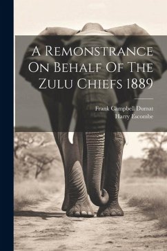 A Remonstrance On Behalf Of The Zulu Chiefs 1889 - Escombe, Harry