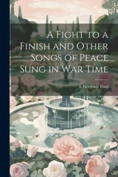 A Fight to a Finish and Other Songs of Peace Sung in War Time - Gertrude, Ford S.