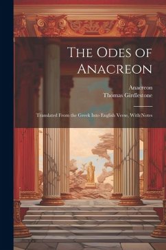 The Odes of Anacreon: Translated From the Greek Into English Verse, With Notes - Anacreon; Girdlestone, Thomas
