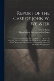 Report of the Case of John W. Webster: ... Indicted for the Murder of George Parkman ... Before the Supreme Judicial Court of Massachusetts; Including