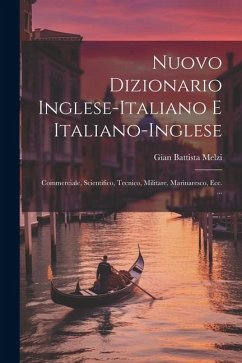 Nuovo Dizionario Inglese-Italiano E Italiano-Inglese: Commerciale, Scientifico, Tecnico, Militare, Marinaresco, Ecc. ... - Melzi, Gian Battista