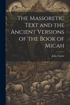 The Massoretic Text and the Ancient Versions of the Book of Micah - Taylor, John