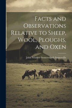 Facts and Observations Relative to Sheep, Wool, Ploughs, and Oxen - Somerville, John Southey Somervilleth