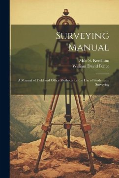 Surveying Manual; a Manual of Field and Office Methods for the use of Students in Surveying - Pence, William David; Ketchum, Milo S.