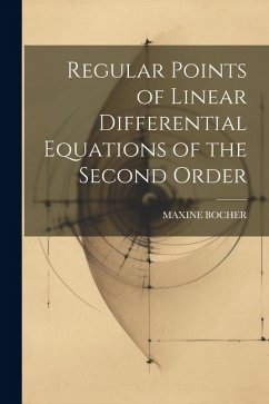 Regular Points of Linear Differential Equations of the Second Order - Bocher, Maxine