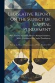 Legislative Report On the Subject of Capital Punishment: Made in the House of Representatives of Ohio: March 9, 1853