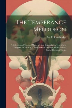 The Temperance Melodeon: A Collection of Original Music Written Expressly for This Work, Designed for the Use of Temperance Meetings, Picnic Pa - Trowbridge, Asa R.