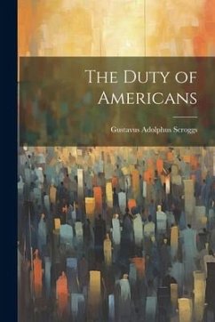 The Duty of Americans - Scroggs, Gustavus Adolphus