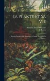 La Plante Et Sa Vie: Leçons Populaires De Botanique A L'usage Des Gens Du Monde...