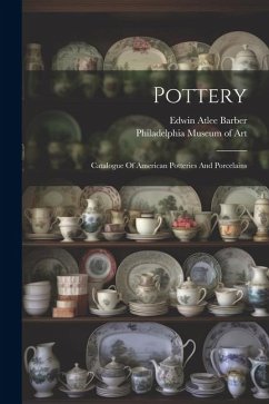 Pottery: Catalogue Of American Potteries And Porcelains - Barber, Edwin Atlee