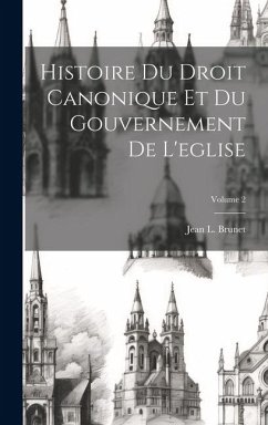 Histoire Du Droit Canonique Et Du Gouvernement De L'eglise; Volume 2 - Brunet, Jean L.