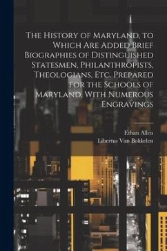 The History of Maryland, to Which are Added Brief Biographies of Distinguished Statesmen, Philanthropists, Theologians, etc. Prepared for the Schools - Allen, Ethan