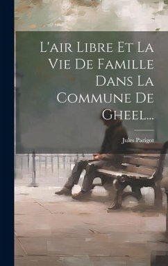 L'air Libre Et La Vie De Famille Dans La Commune De Gheel... - Parigot, Jules