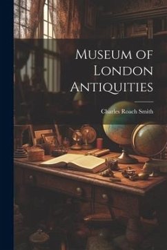 Museum of London Antiquities - Roach, Smith Charles