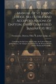 Manual of St. John's Lodge, No. 13, Free and Accepted Masons of Dayton, Ohio. Chartered January 10, 1812; Containing the By-laws of the Lodge, the Cod