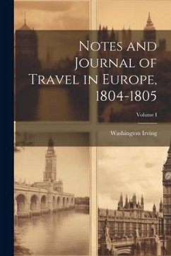 Notes and Journal of Travel in Europe, 1804-1805; Volume I - Irving, Washington