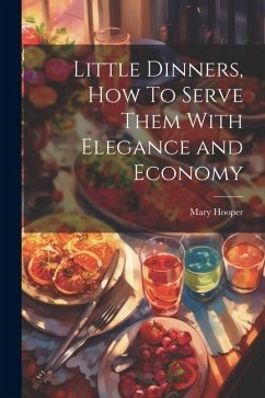 Little Dinners, How To Serve Them With Elegance and Economy - Hooper, Mary