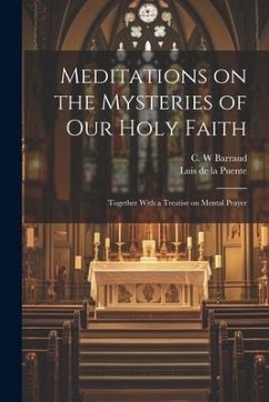 Meditations on the Mysteries of Our Holy Faith: Together With a Treatise on Mental Prayer