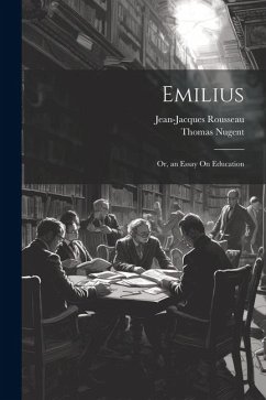 Emilius: Or, an Essay On Education - Rousseau, Jean-Jacques; Nugent, Thomas