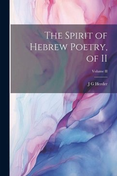 The Spirit of Hebrew Poetry, of II; Volume II - Herder, J. G.