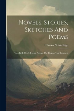 Novels, Stories, Sketches And Poems: Two Little Confederates. Among The Camps. Two Prisoners - Page, Thomas Nelson