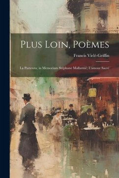 Plus Loin, Poèmes: La Partenza; in Memoriam Stéphane Mallarmé; L'amour Sacré - Vielé-Griffin, Francis