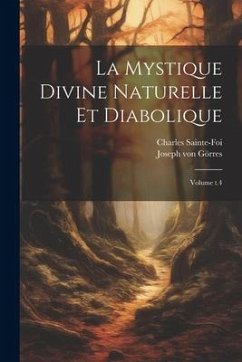 La Mystique divine naturelle et diabolique; Volume t.4 - Görres, Joseph von; Sainte-Foi, Charles
