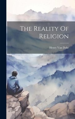 The Reality Of Religion - Dyke, Henry Van