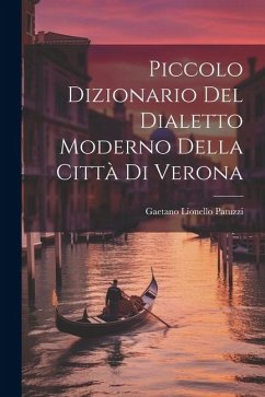 Piccolo Dizionario Del Dialetto Moderno Della Città Di Verona - Patuzzi, Gaetano Lionello