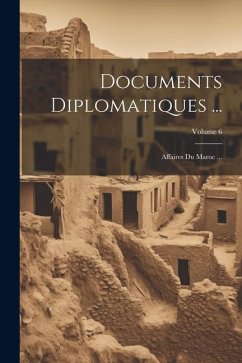 Documents Diplomatiques ...: Affaires Du Maroc ...; Volume 6 - Anonymous