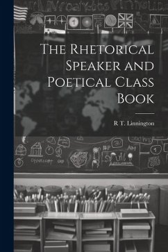 The Rhetorical Speaker and Poetical Class Book - Linnington, R. T.
