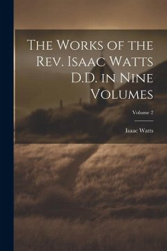 The Works of the Rev. Isaac Watts D.D. in Nine Volumes; Volume 2 - Watts, Isaac
