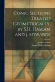 Conic Sections Treated Geometrically, by S.H. Haslam and J. Edwards