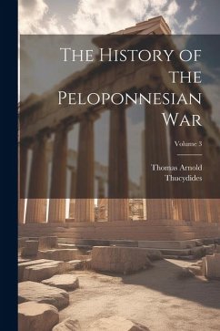 The History of the Peloponnesian War; Volume 3 - Arnold, Thomas; Thucydides