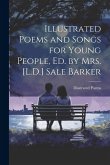 Illustrated Poems and Songs for Young People, Ed. by Mrs. [L.D.] Sale Barker