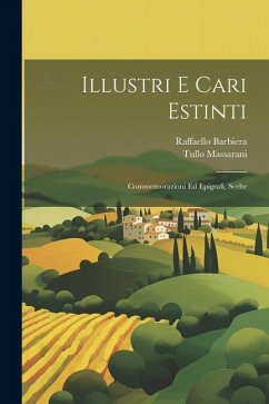 Illustri E Cari Estinti: Commemorazioni Ed Epigrafi, Scelte - Massarani, Tullo; Barbiera, Raffaello