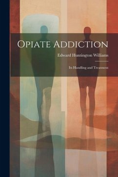 Opiate Addiction; Its Handling and Treatment - Williams, Edward Huntington