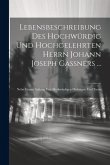 Lebensbeschreibung Des Hochwürdig Und Hochgelehrten Herrn Johann Joseph Gaßners ...: Nebst Einem Anhang Von Merkwürdigen Heilungen Und Factis