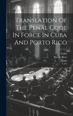 Translation Of The Penal Code In Force In Cuba And Porto Rico - Rico, Puerto; Spain