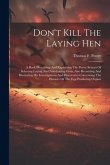 Don't Kill The Laying Hen: A Book Describing And Explaining The Potter System Of Selecting Laying And Non-laying Hens, Also Recording And Illustr