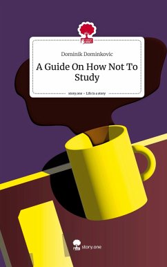 A Guide On How Not To Study. Life is a Story - story.one - Dominkovic, Dominik