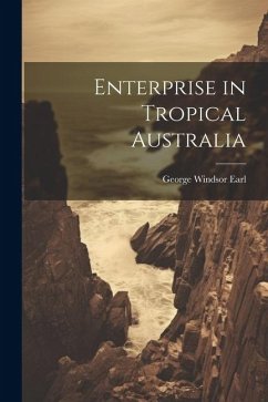 Enterprise in Tropical Australia - Earl, George Windsor