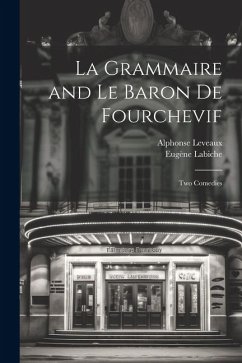 La Grammaire and Le Baron De Fourchevif: Two Comedies - Labiche, Eugène; Leveaux, Alphonse