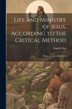 Life and Ministry of Jesus, According to the Critical Method: Being a Course of Lectures - Otto, Rudolf